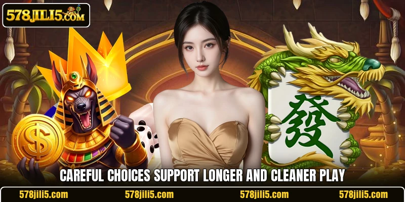 Careful choices support longer and cleaner play