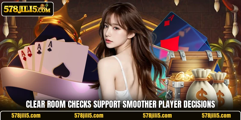 Clear room checks support smoother player decisions