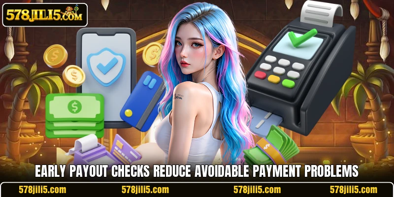 Early payout checks reduce avoidable payment problems