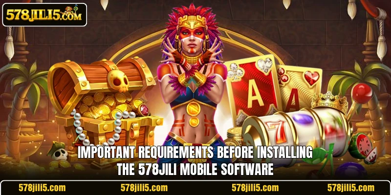 Important requirements before installing the 578JILI mobile software