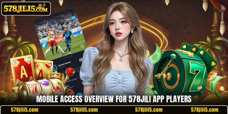 Mobile access overview for 578JILI app players Mobile access overview for 578JILI app players